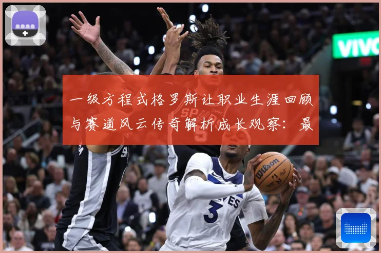 一级方程式格罗斯让职业生涯回顾与赛道风云传奇解析成长观察：最新赛事动态与深度分析
